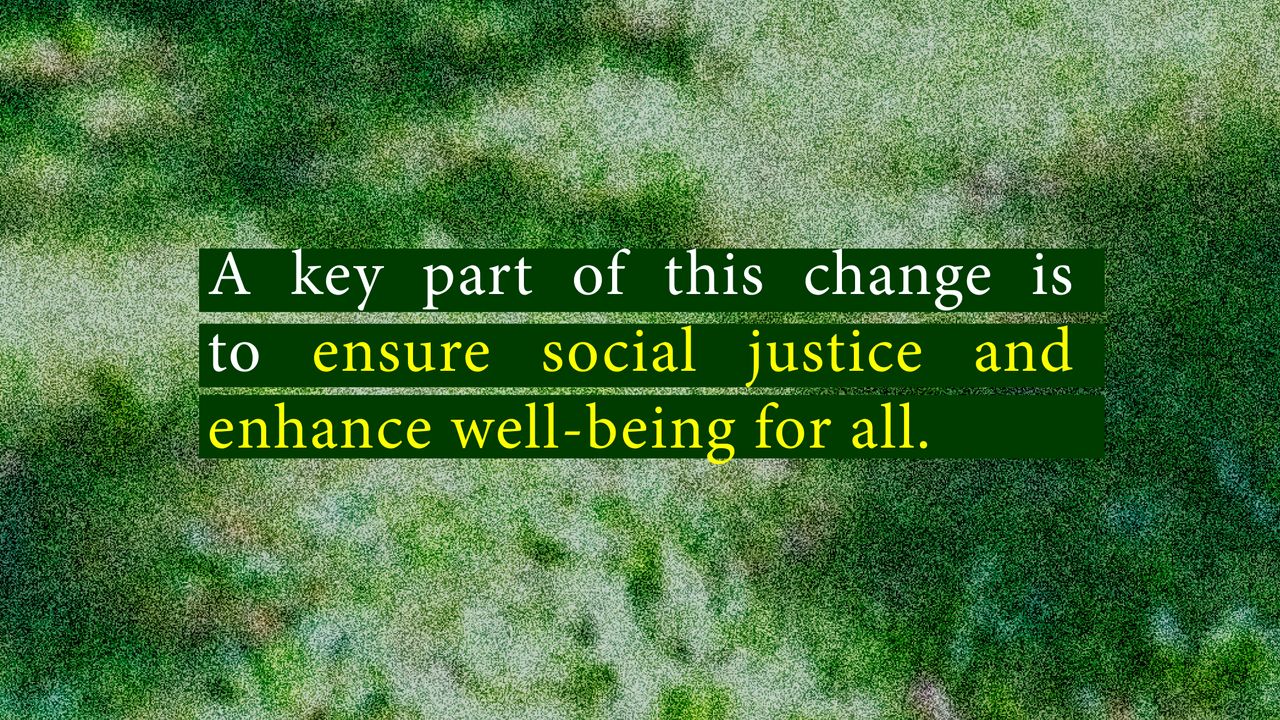 A key part of this change is to ensure social justice and enhance well-being for all