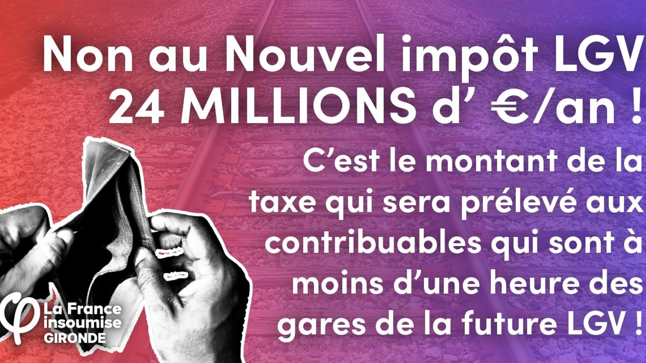Visuel lfi33 : Non au nouvel impot lgv : 24 millions d'euros / an ! C'est le montant de la taxe qui sera prélevé aux contribuables qui sont à moins d'une heure des gares de la future LGV