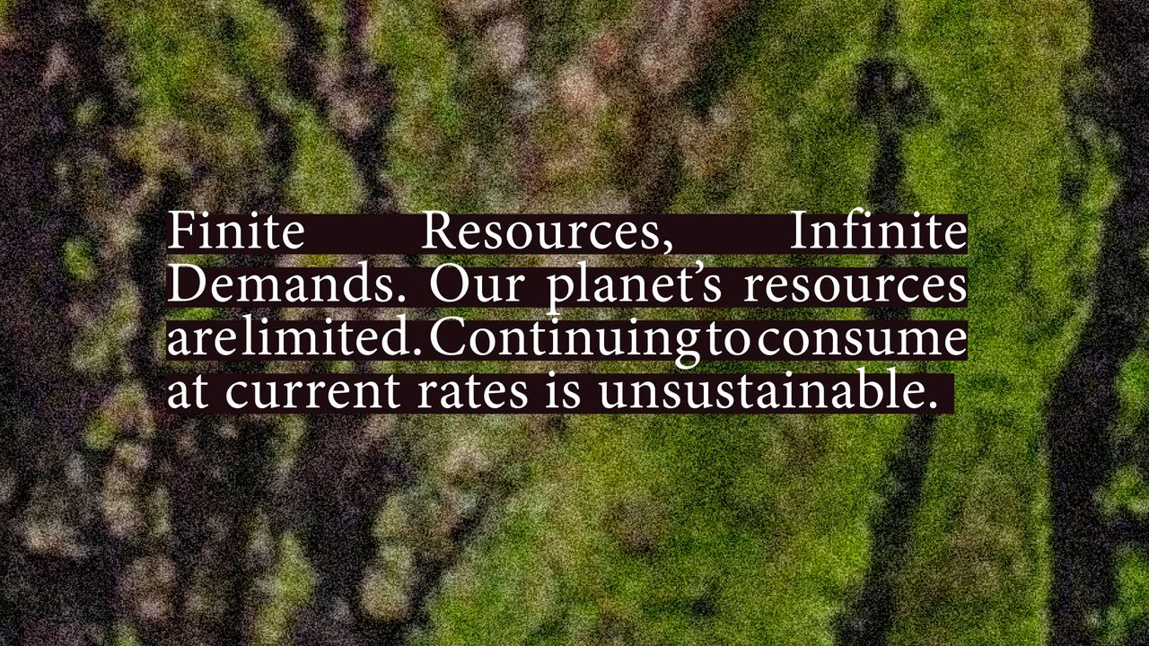 Finite resources, infinite demands. Our planet's resources are limited. Continuing to consume at current rates is unsustainable
