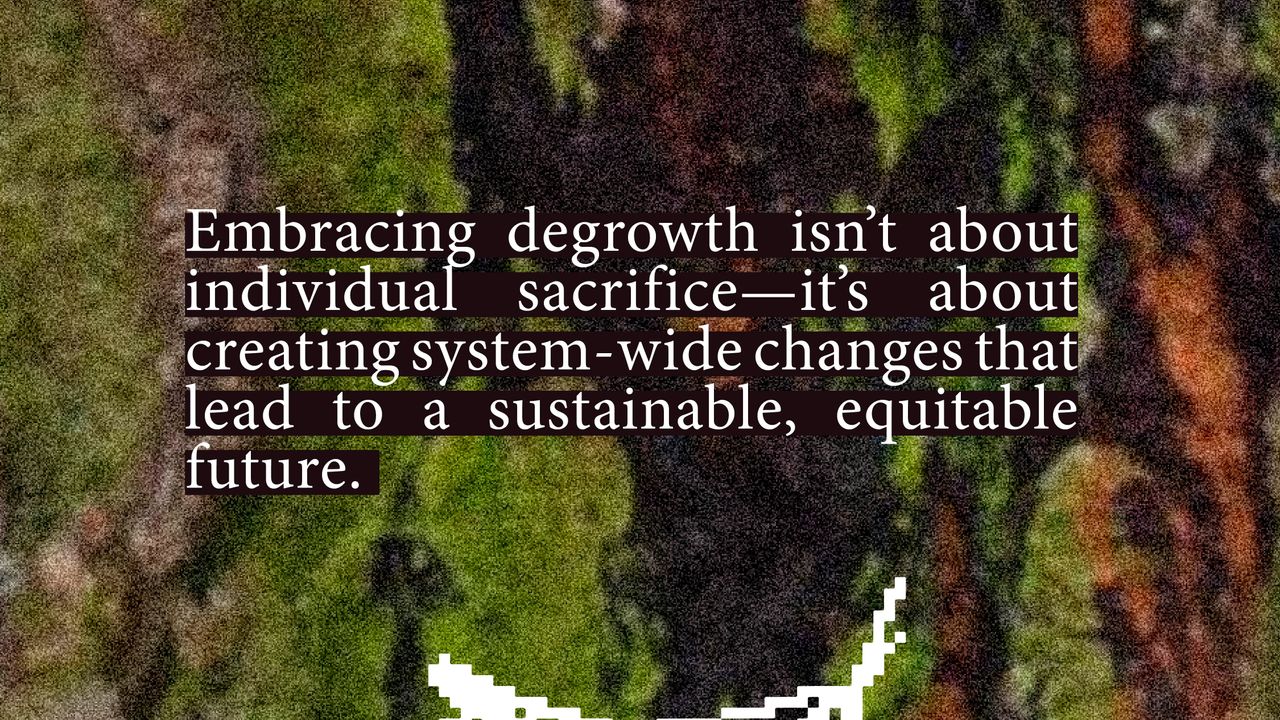 Embracing degrowth isnt about individual sacrifice - it's about creating system-wide changes that lead to sustainable, equitable future