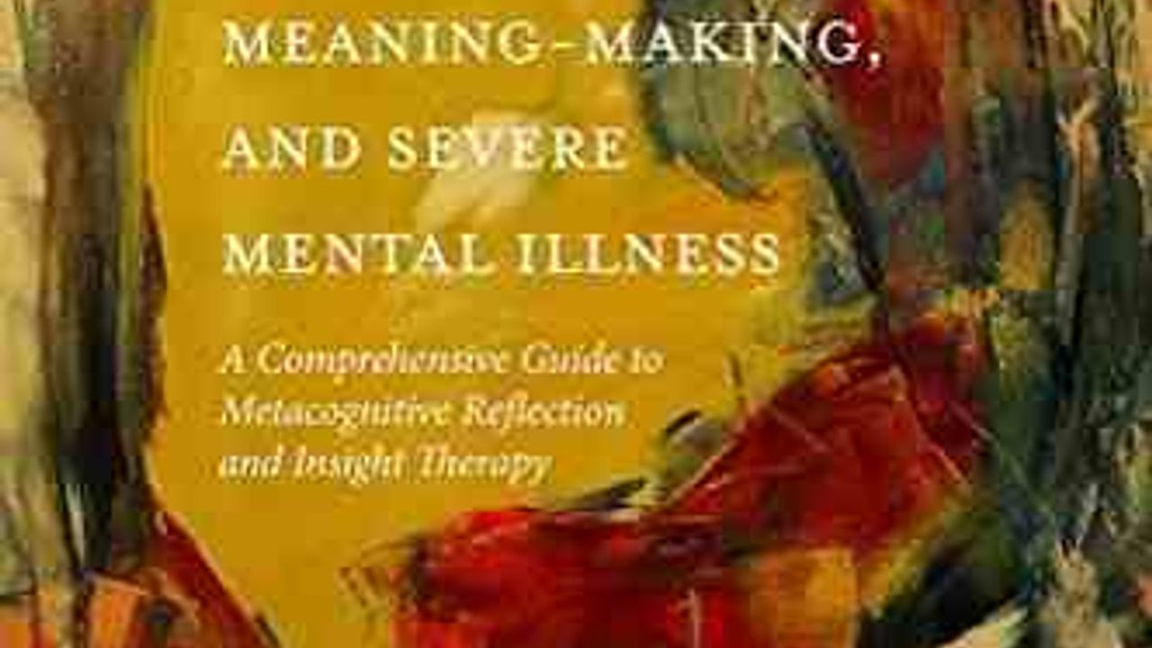 Recovery, Meaning-Making, and Sever Mental Illness : a comprehensive guide to Metacogntive Reflection and Insight Therapy